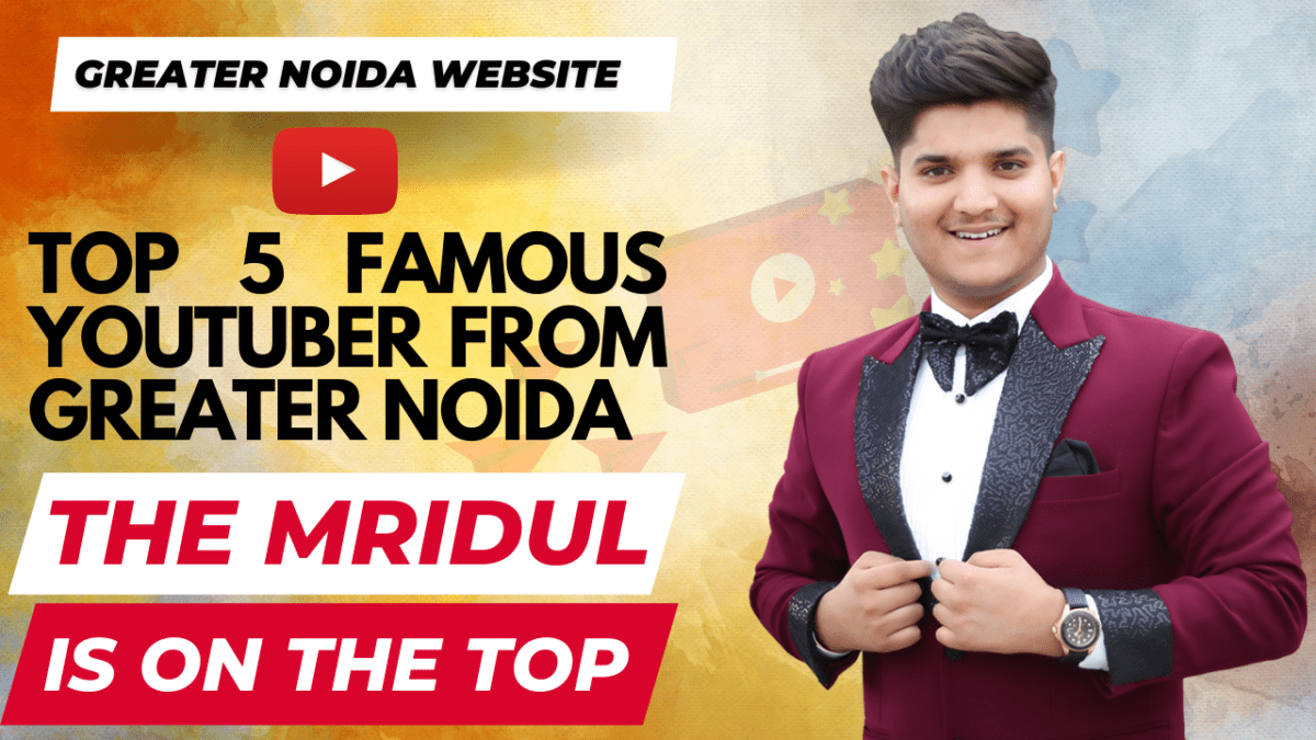 Top 5 Famous Youtuber from Greater Noida - The Mridul is on the Top